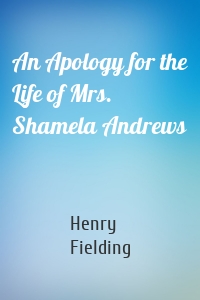 An Apology for the Life of Mrs. Shamela Andrews