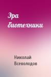 Николай Всеволодов - Эра биотехники