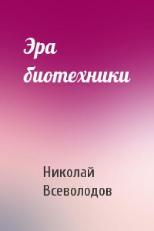 Обложка книги «Эра биотехники» — Николай Всеволодов