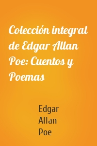 Colección integral de Edgar Allan Poe: Cuentos y Poemas