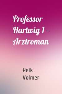 Professor Hartwig 1 – Arztroman