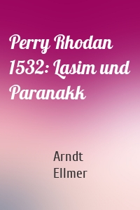 Perry Rhodan 1532: Lasim und Paranakk