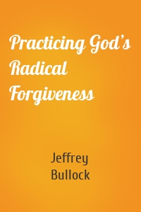 Practicing God’s Radical Forgiveness