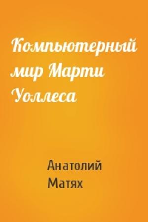 Обложка книги «Компьютерный мир Марти Уоллеса» — Анатолий Матях