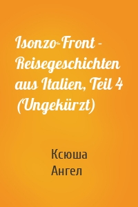 Isonzo-Front - Reisegeschichten aus Italien, Teil 4 (Ungekürzt)