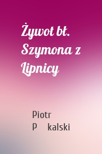 Żywot bł. Szymona z Lipnicy