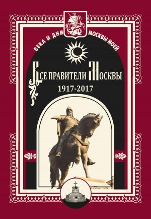 Обложка книги «Все правители Москвы. 1917–2017» — Михаил Полятыкин