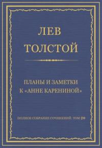 Лев Толстой - Планы и заметки к «Анне Карениной»