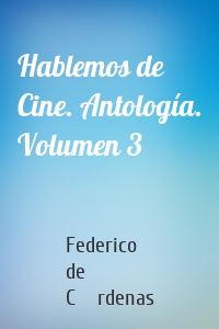 Hablemos de Cine. Antología. Volumen 3