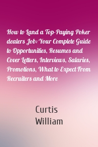 How to Land a Top-Paying Poker dealers Job: Your Complete Guide to Opportunities, Resumes and Cover Letters, Interviews, Salaries, Promotions, What to Expect From Recruiters and More