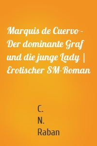 Marquis de Cuervo - Der dominante Graf und die junge Lady | Erotischer SM-Roman