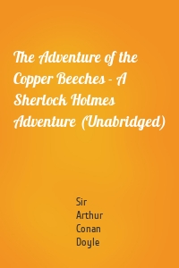 The Adventure of the Copper Beeches - A Sherlock Holmes Adventure (Unabridged)