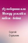 Сергей Стульник - Аз победиши или Между землёй и небом - война