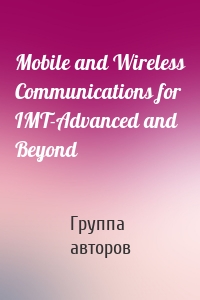 Mobile and Wireless Communications for IMT-Advanced and Beyond