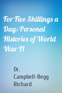 For Five Shillings a Day: Personal Histories of World War II