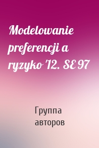 Modelowanie preferencji a ryzyko '12. SE 97