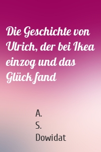 Die Geschichte von Ulrich, der bei Ikea einzog und das Glück fand