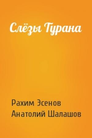 Обложка книги «Слёзы Турана» — Рахим Эсенов, Анатолий Шалашов
