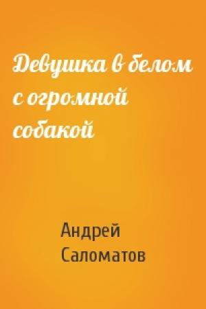 Обложка книги «Девушка в белом с огромной собакой» — Андрей Саломатов
