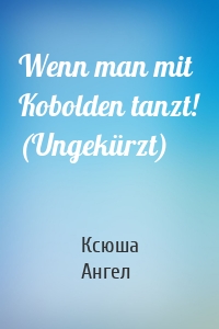 Wenn man mit Kobolden tanzt! (Ungekürzt)