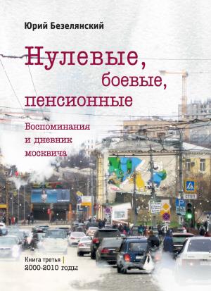 Обложка книги «Нулевые, боевые, пенсионные. 2000–2010 годы» — Юрий Безелянский