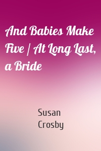 And Babies Make Five / At Long Last, a Bride