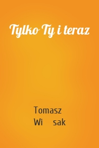 Tylko Ty i teraz