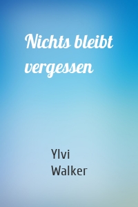 Nichts bleibt vergessen