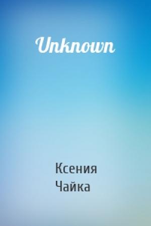 Обложка книги «Unknown» — Ксения Чайка