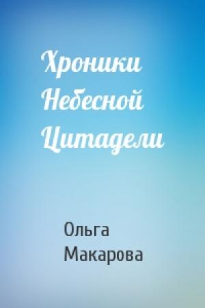 Обложка книги «Хроники Небесной Цитадели» — Ольга Макарова