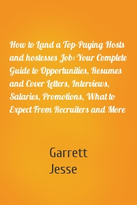 How to Land a Top-Paying Hosts and hostesses Job: Your Complete Guide to Opportunities, Resumes and Cover Letters, Interviews, Salaries, Promotions, What to Expect From Recruiters and More