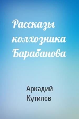 Обложка книги «Рассказы колхозника Барабанова» — Аркадий Кутилов