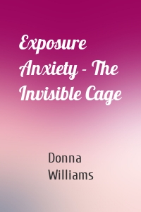 Exposure Anxiety - The Invisible Cage