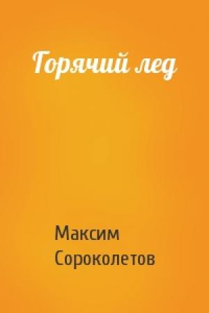 Обложка книги «Горячий лед» — Максим Сороколетов