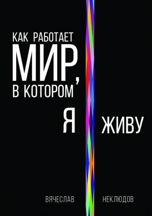 Обложка книги «Как работает мир, в котором я живу» — Вячеслав Неклюдов