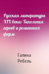 Русская литература XIX века: Типология героев и романных форм