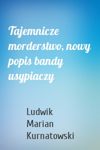 Tajemnicze morderstwo, nowy popis bandy usypiaczy