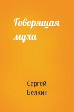 Обложка книги «Говорящая муха» — Сергей Белкин