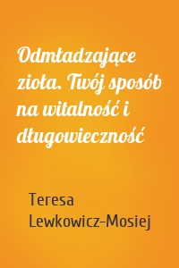 Odmładzające zioła. Twój sposób na witalność i długowieczność