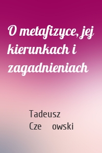 O metafizyce, jej kierunkach i zagadnieniach