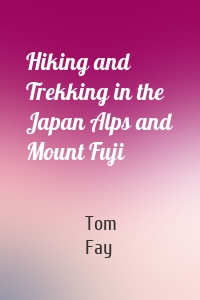 Hiking and Trekking in the Japan Alps and Mount Fuji