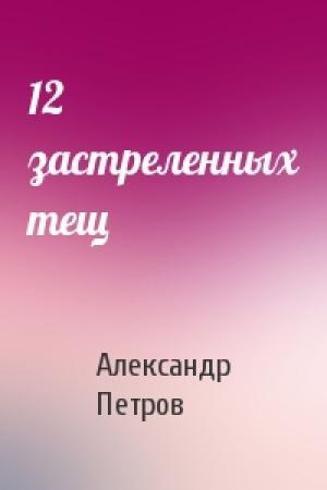 Обложка книги «12 застреленных тещ» — Александр Петров