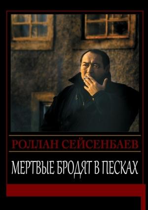 Обложка книги «Мертвые бродят в песках» — Роллан Сейсенбаев