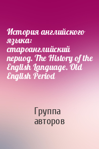История английского языка: староанглийский период. The History of the English Language. Old English Period