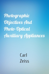 Photographic Objectives And Photo-Optical Auxiliary Appliances