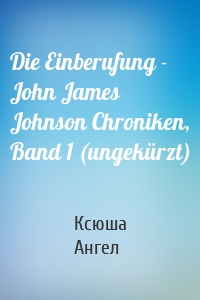 Die Einberufung - John James Johnson Chroniken, Band 1 (ungekürzt)