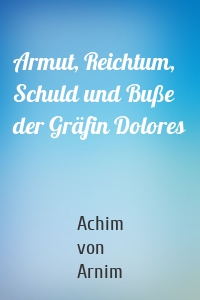 Armut, Reichtum, Schuld und Buße der Gräfin Dolores