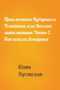 Приключения Кубарика и Томатика, или Веселая математика.Часть 2. Как искали Лошарика