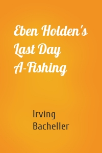 Eben Holden's Last Day A-Fishing