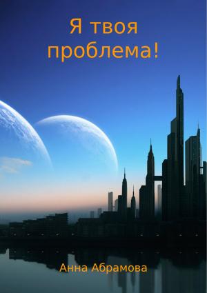 Обложка книги «Я твоя проблема!» — Анна Абрамова